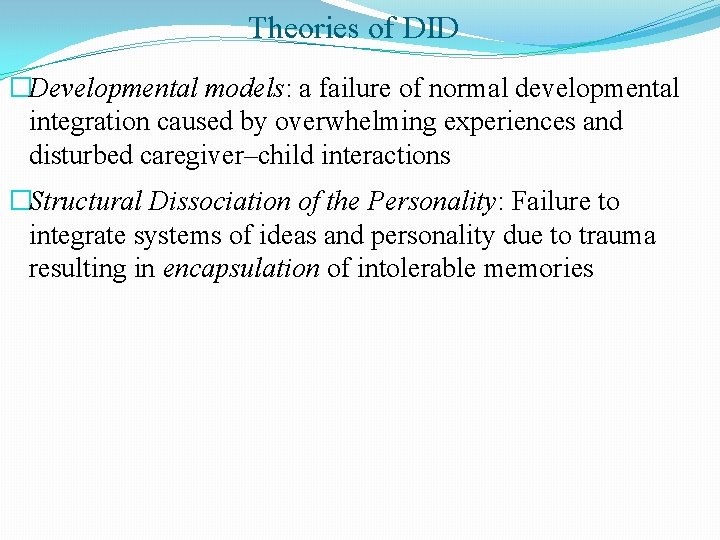 Theories of DID �Developmental models: a failure of normal developmental integration caused by overwhelming