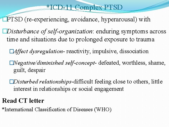 *ICD-11 Complex PTSD �PTSD (re-experiencing, avoidance, hyperarousal) with �Disturbance of self-organization: enduring symptoms across