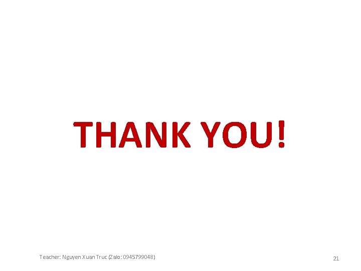 THANK YOU! Teacher: Nguyen Xuan Truc (Zalo: 0945799048) 21 
