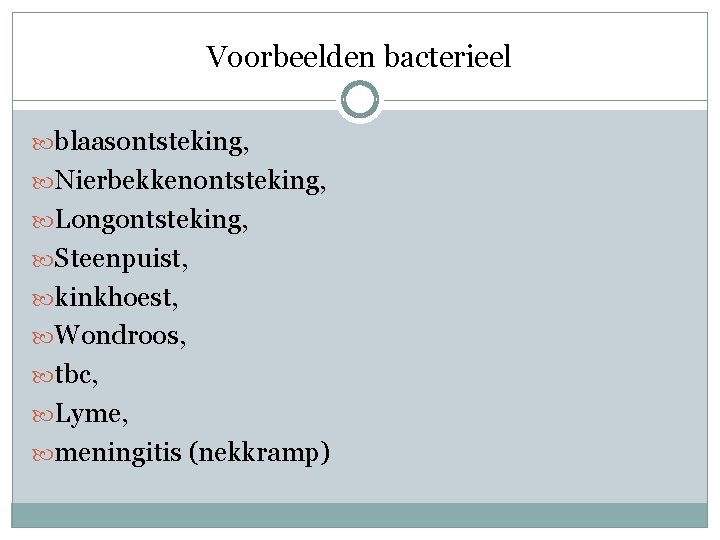 Voorbeelden bacterieel blaasontsteking, Nierbekkenontsteking, Longontsteking, Steenpuist, kinkhoest, Wondroos, tbc, Lyme, meningitis (nekkramp) 