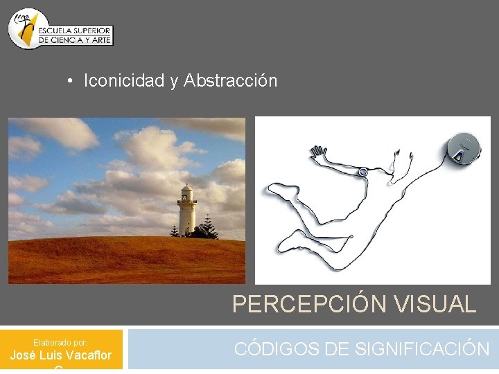 • Iconicidad y Abstracción PERCEPCIÓN VISUAL Elaborado por: José Luis Vacaflor CÓDIGOS DE
