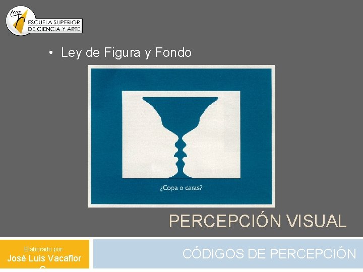  • Ley de Figura y Fondo PERCEPCIÓN VISUAL Elaborado por: José Luis Vacaflor