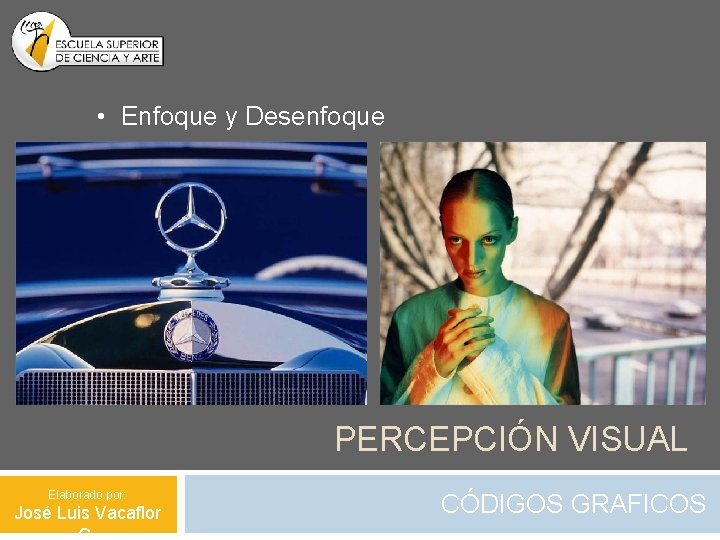  • Enfoque y Desenfoque PERCEPCIÓN VISUAL Elaborado por: José Luis Vacaflor CÓDIGOS GRAFICOS