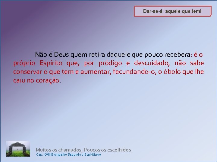 Dar-se-á aquele que tem! Não é Deus quem retira daquele que pouco recebera: é Dar-se-á aquele que tem! Não é Deus quem retira daquele que pouco recebera: é