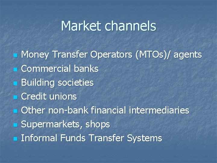 Market channels n n n n Money Transfer Operators (MTOs)/ agents Commercial banks Building