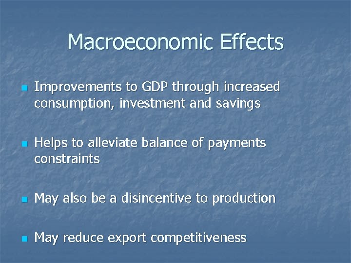 Macroeconomic Effects n n Improvements to GDP through increased consumption, investment and savings Helps