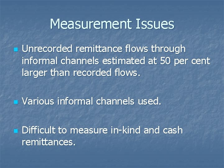 Measurement Issues n n n Unrecorded remittance flows through informal channels estimated at 50