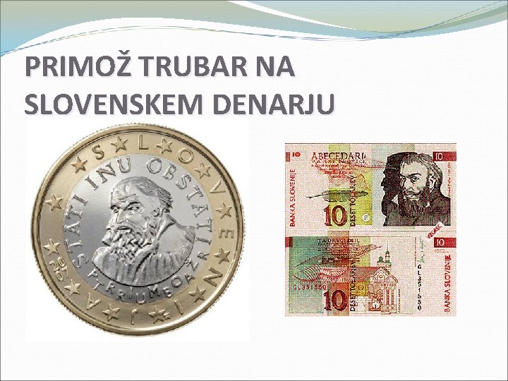 PRIMOŽ TRUBAR NA SLOVENSKEM DENARJU PRIMOŽ TRUBAR NA SLOVENSKEM DENARJU