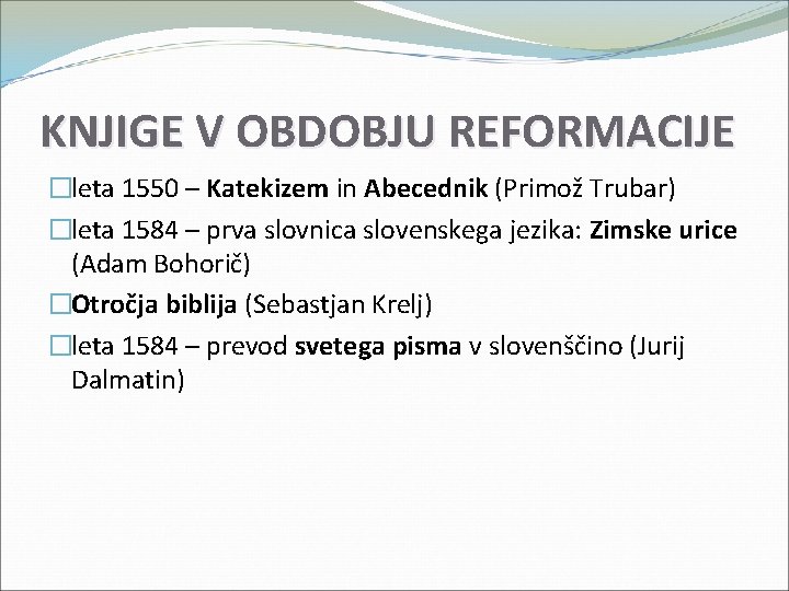 KNJIGE V OBDOBJU REFORMACIJE �leta 1550 – Katekizem in Abecednik (Primož Trubar) �leta 1584 KNJIGE V OBDOBJU REFORMACIJE �leta 1550 – Katekizem in Abecednik (Primož Trubar) �leta 1584