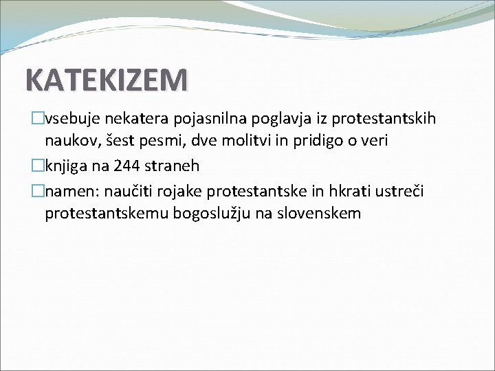 KATEKIZEM �vsebuje nekatera pojasnilna poglavja iz protestantskih naukov, šest pesmi, dve molitvi in pridigo KATEKIZEM �vsebuje nekatera pojasnilna poglavja iz protestantskih naukov, šest pesmi, dve molitvi in pridigo