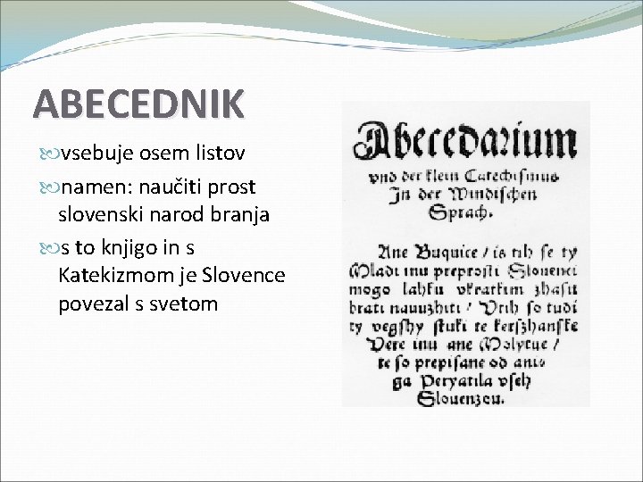 ABECEDNIK vsebuje osem listov namen: naučiti prost slovenski narod branja s to knjigo in ABECEDNIK vsebuje osem listov namen: naučiti prost slovenski narod branja s to knjigo in
