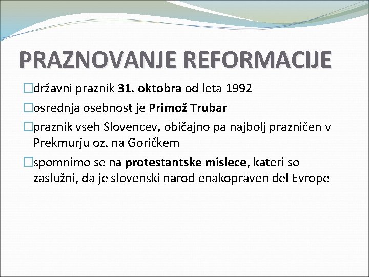 PRAZNOVANJE REFORMACIJE �državni praznik 31. oktobra od leta 1992 �osrednja osebnost je Primož Trubar PRAZNOVANJE REFORMACIJE �državni praznik 31. oktobra od leta 1992 �osrednja osebnost je Primož Trubar