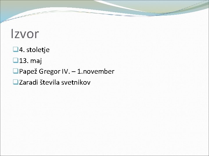 Izvor q 4. stoletje q 13. maj q. Papež Gregor IV. – 1. november Izvor q 4. stoletje q 13. maj q. Papež Gregor IV. – 1. november