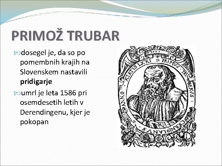 PRIMOŽ TRUBAR dosegel je, da so po pomembnih krajih na Slovenskem nastavili pridigarje umrl PRIMOŽ TRUBAR dosegel je, da so po pomembnih krajih na Slovenskem nastavili pridigarje umrl