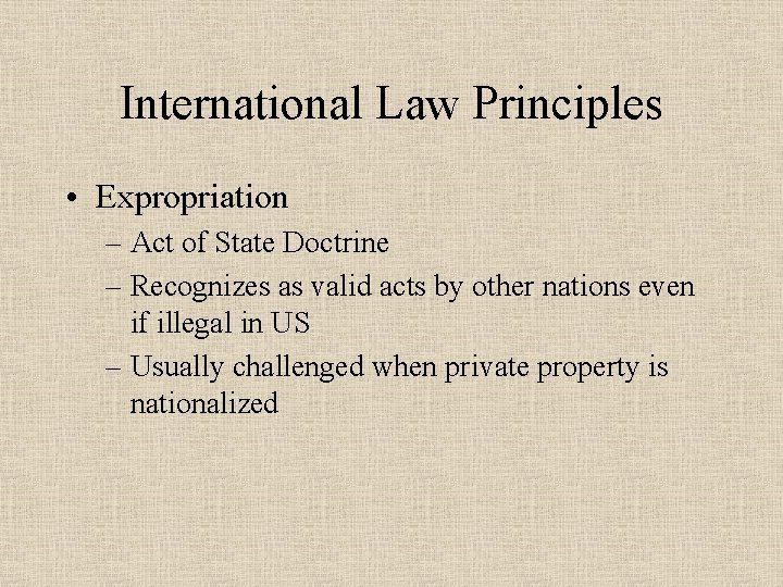 International Law Principles • Expropriation – Act of State Doctrine – Recognizes as valid