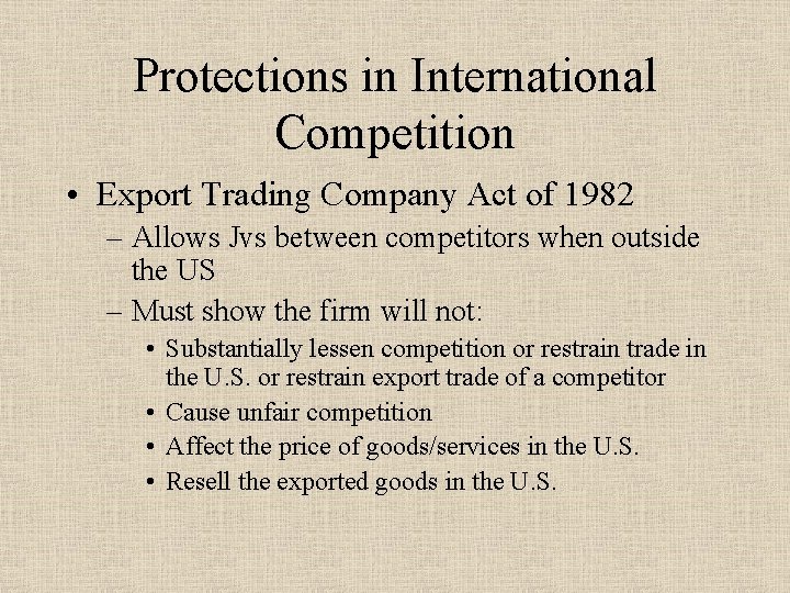 Protections in International Competition • Export Trading Company Act of 1982 – Allows Jvs