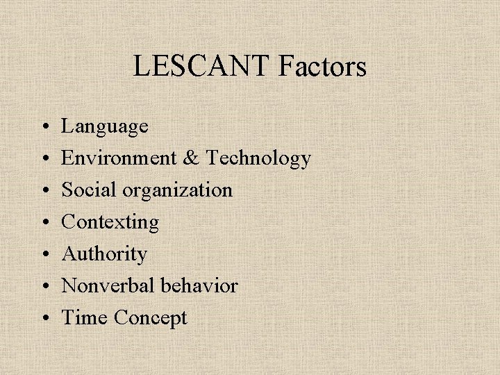 LESCANT Factors • • Language Environment & Technology Social organization Contexting Authority Nonverbal behavior
