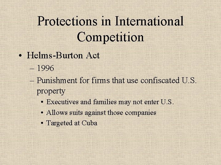 Protections in International Competition • Helms-Burton Act – 1996 – Punishment for firms that