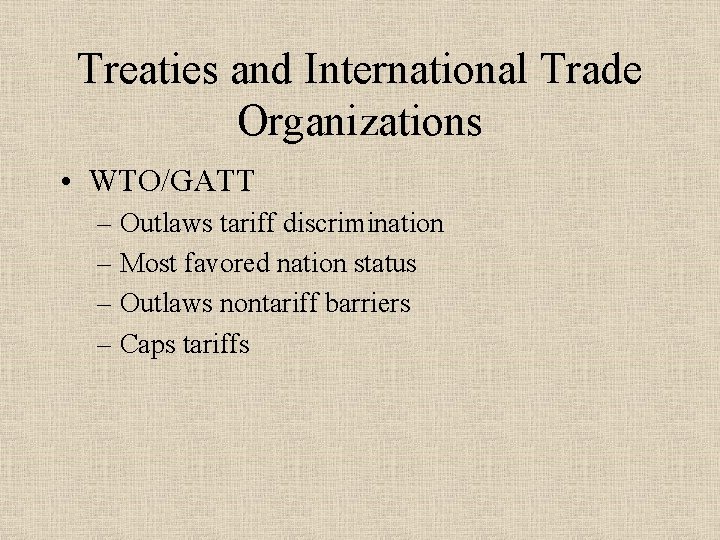 Treaties and International Trade Organizations • WTO/GATT – Outlaws tariff discrimination – Most favored