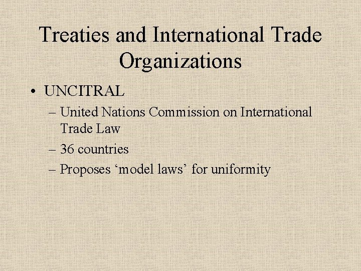 Treaties and International Trade Organizations • UNCITRAL – United Nations Commission on International Trade