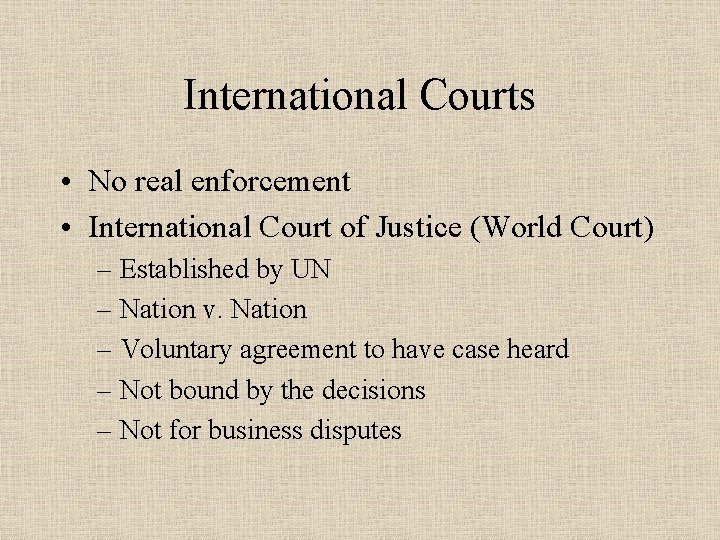 International Courts • No real enforcement • International Court of Justice (World Court) –
