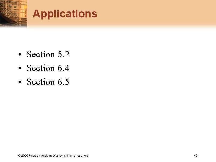Applications • Section 5. 2 • Section 6. 4 • Section 6. 5 ©