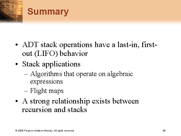 Summary • ADT stack operations have a last-in, firstout (LIFO) behavior • Stack applications