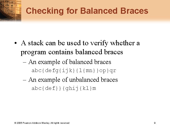 Checking for Balanced Braces • A stack can be used to verify whether a