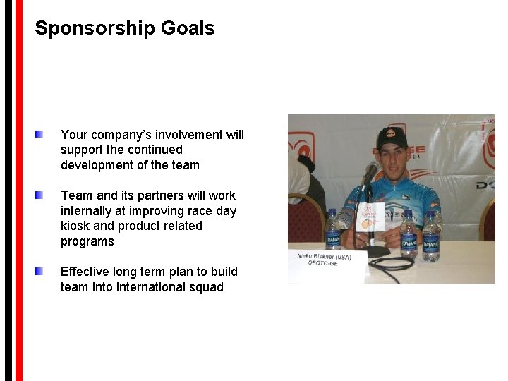 Sponsorship Goals Your company’s involvement will support the continued development of the team Team Sponsorship Goals Your company’s involvement will support the continued development of the team Team