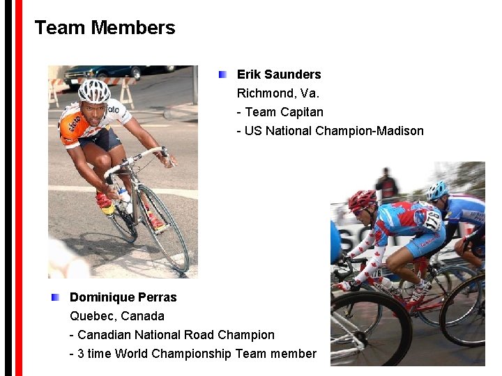 Team Members Erik Saunders Richmond, Va. - Team Capitan - US National Champion-Madison Dominique Team Members Erik Saunders Richmond, Va. - Team Capitan - US National Champion-Madison Dominique