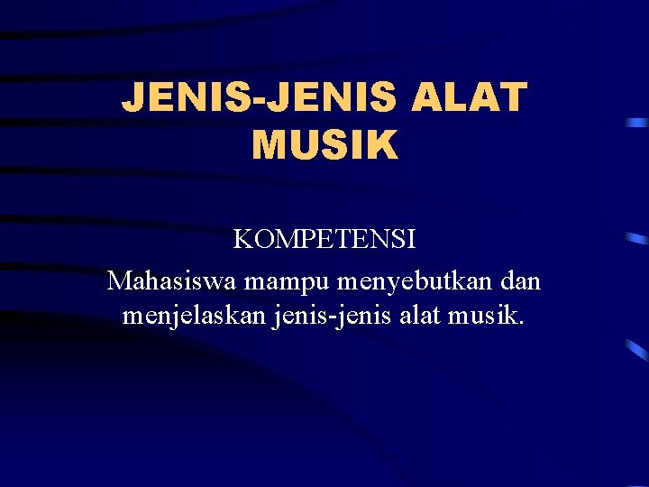 JENIS-JENIS ALAT MUSIK KOMPETENSI Mahasiswa mampu menyebutkan dan menjelaskan jenis-jenis alat musik. 