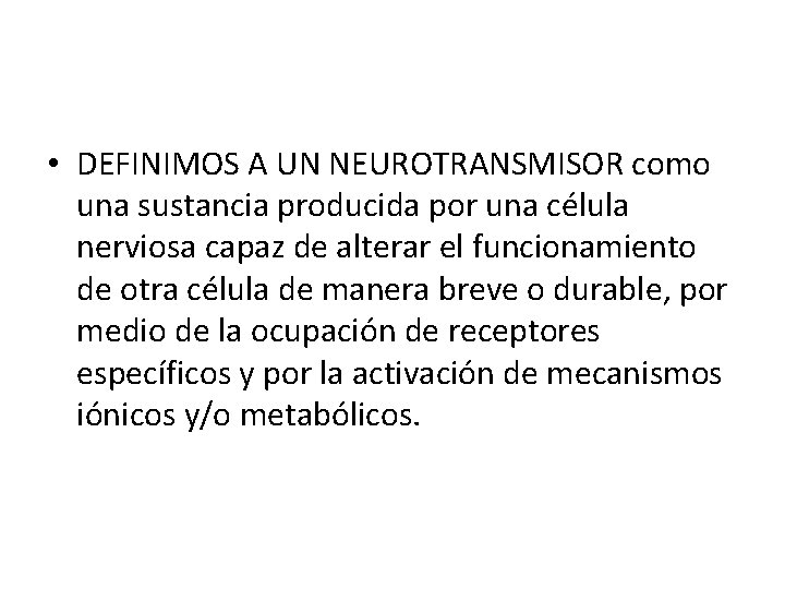  • DEFINIMOS A UN NEUROTRANSMISOR como una sustancia producida por una célula nerviosa