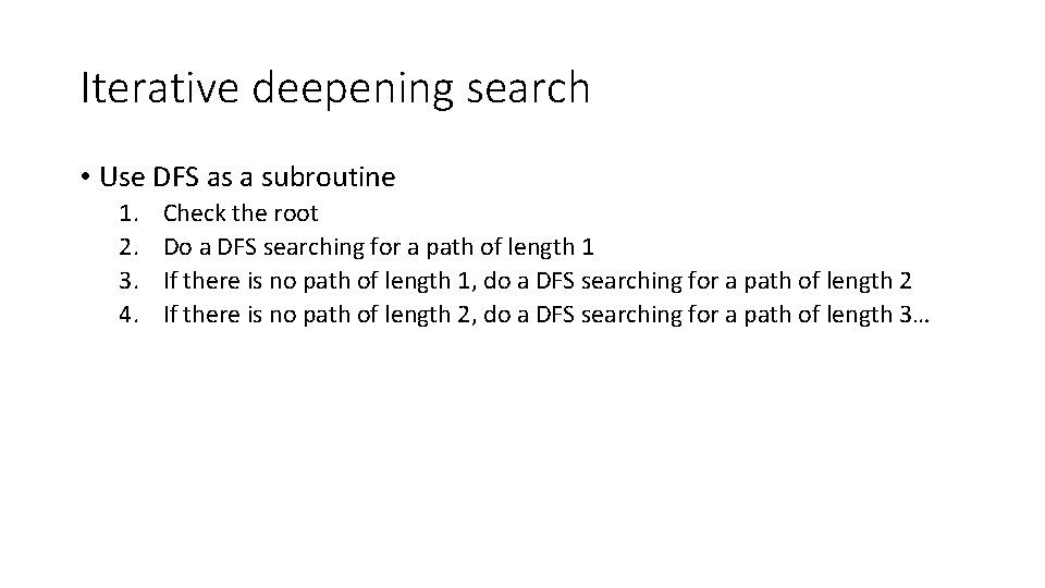 Iterative deepening search • Use DFS as a subroutine 1. 2. 3. 4. Check