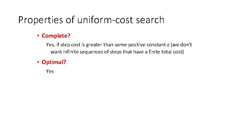 Properties of uniform-cost search • Complete? Yes, if step cost is greater than some