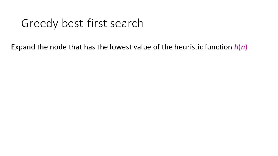 Greedy best-first search Expand the node that has the lowest value of the heuristic