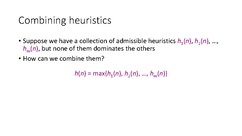 Combining heuristics • Suppose we have a collection of admissible heuristics h 1(n), h