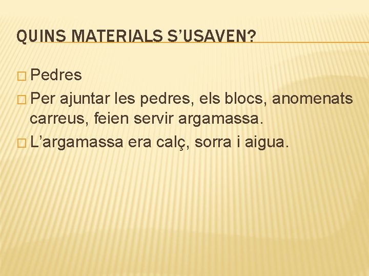 QUINS MATERIALS S’USAVEN? � Pedres � Per ajuntar les pedres, els blocs, anomenats carreus,