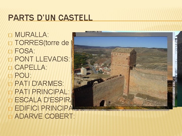 PARTS D’UN CASTELL MURALLA: � TORRES(torre de l'homenatge): � FOSA: � PONT LLEVADIS: �