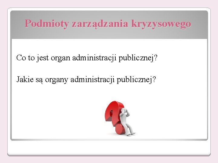 Podmioty zarządzania kryzysowego Co to jest organ administracji publicznej? Jakie są organy administracji publicznej?