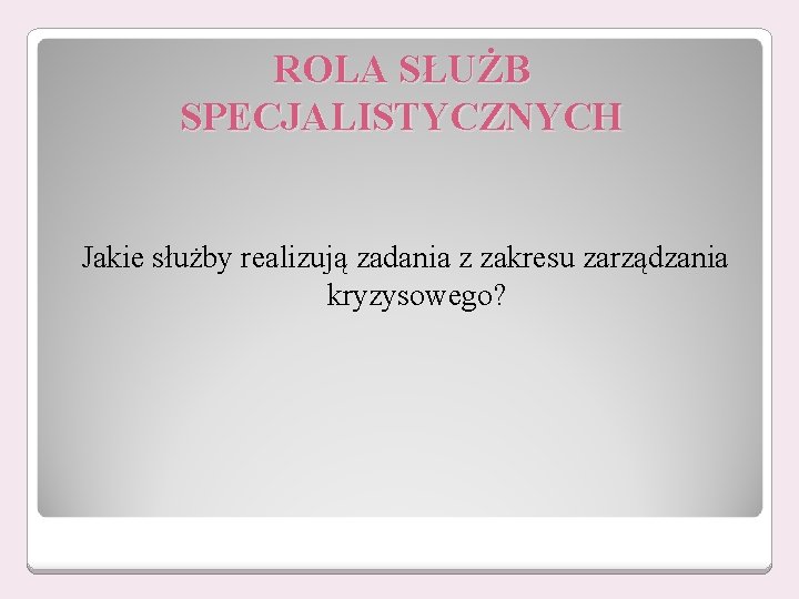 ROLA SŁUŻB SPECJALISTYCZNYCH Jakie służby realizują zadania z zakresu zarządzania kryzysowego? 