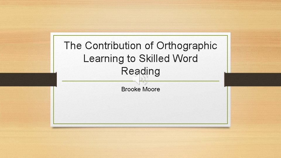 The Contribution of Orthographic Learning to Skilled Word Reading Brooke Moore 