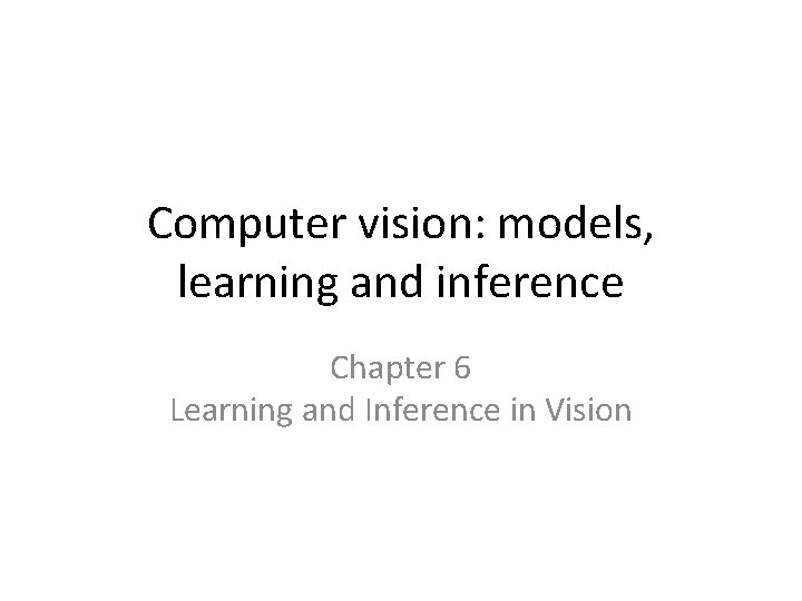 Computer vision: models, learning and inference Chapter 6 Learning and Inference in Vision 