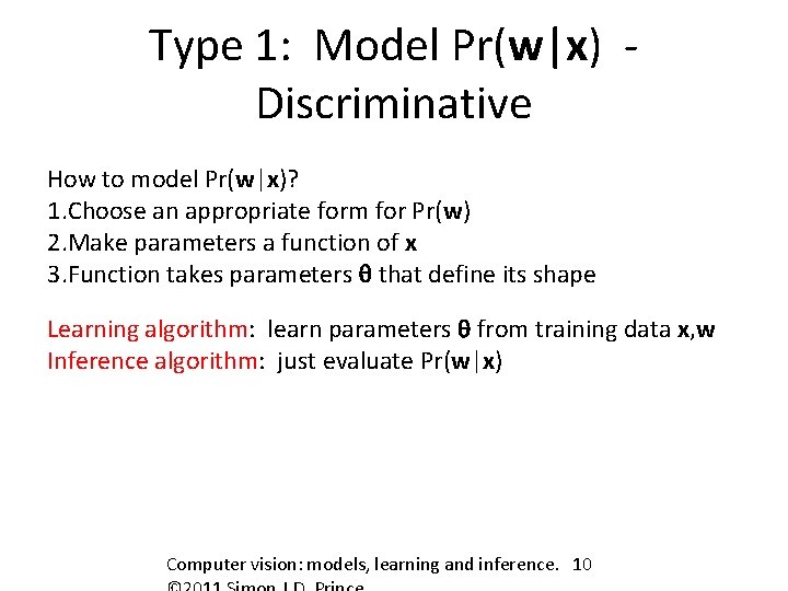 Type 1: Model Pr(w|x) Discriminative How to model Pr(w|x)? 1. Choose an appropriate form