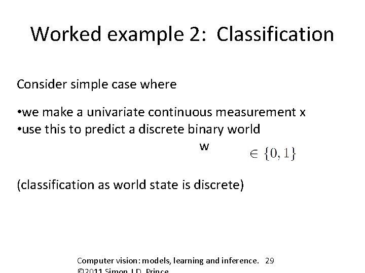 Worked example 2: Classification Consider simple case where • we make a univariate continuous