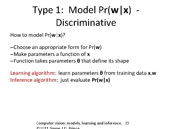 Type 1: Model Pr(w|x) Discriminative How to model Pr(w|x)? –Choose an appropriate form for