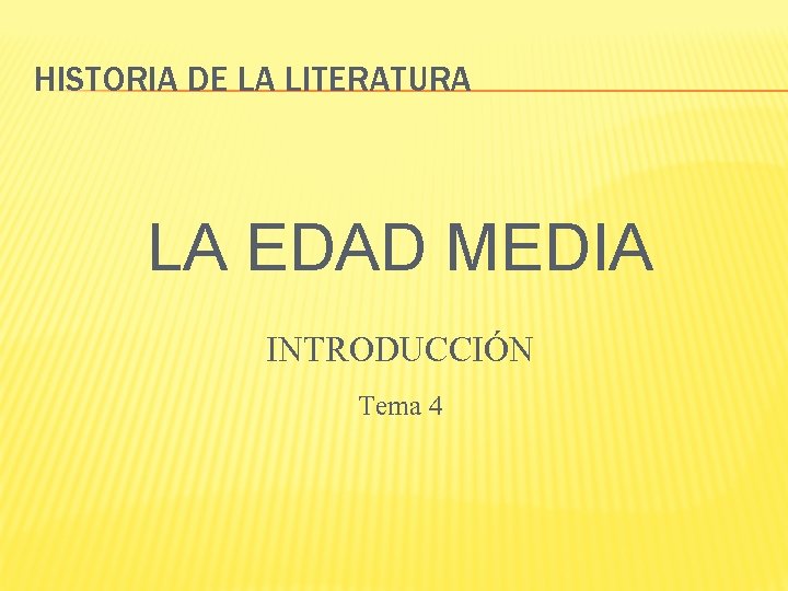 HISTORIA DE LA LITERATURA LA EDAD MEDIA INTRODUCCIÓN Tema 4 