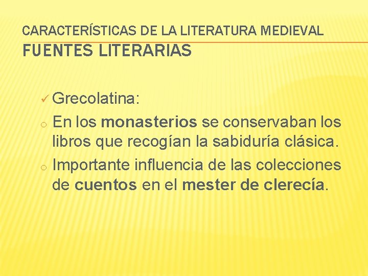 CARACTERÍSTICAS DE LA LITERATURA MEDIEVAL FUENTES LITERARIAS ü Grecolatina: En los monasterios se conservaban
