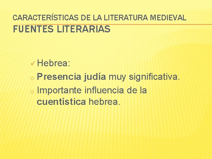 CARACTERÍSTICAS DE LA LITERATURA MEDIEVAL FUENTES LITERARIAS ü Hebrea: Presencia judía muy significativa. o