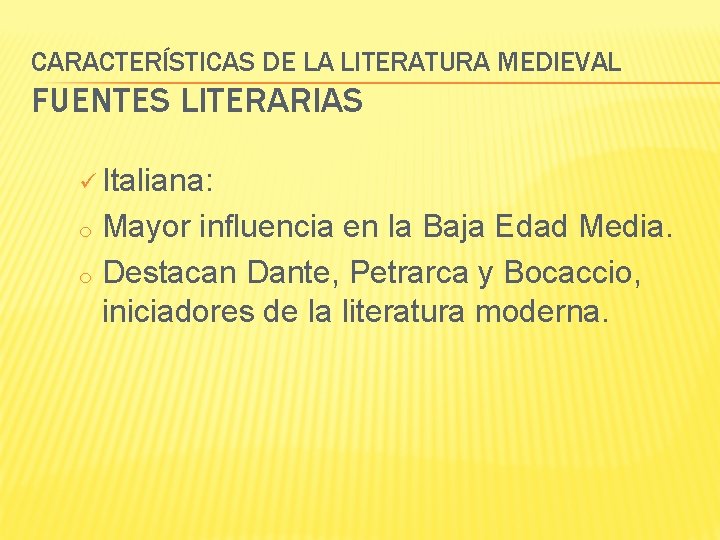 CARACTERÍSTICAS DE LA LITERATURA MEDIEVAL FUENTES LITERARIAS ü Italiana: Mayor influencia en la Baja