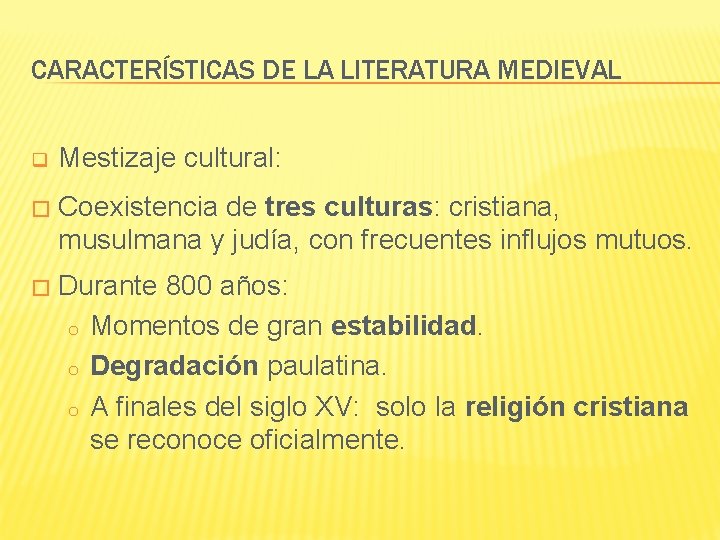 CARACTERÍSTICAS DE LA LITERATURA MEDIEVAL q Mestizaje cultural: � Coexistencia de tres culturas: cristiana,